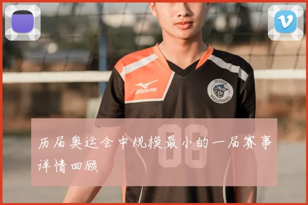 历届奥运会中规模最小的一届赛事详情回顾